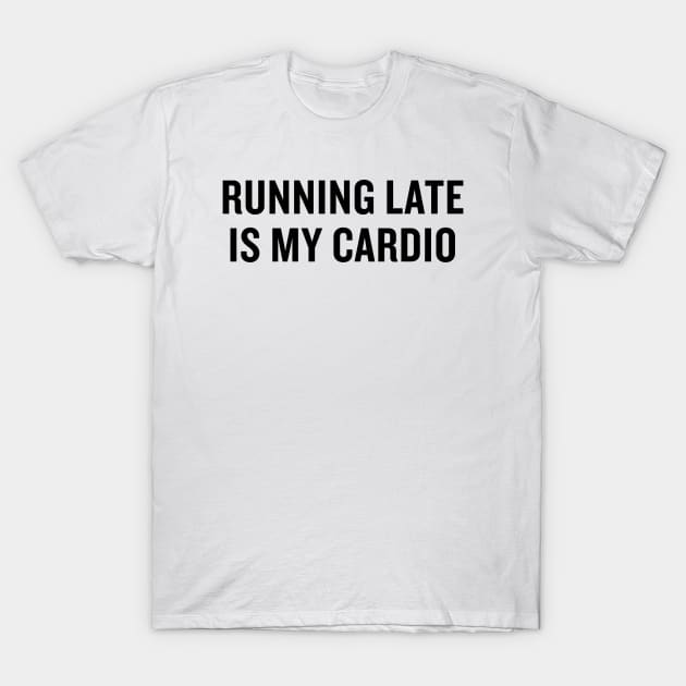 Running Late is my Cardio T-Shirt by slogantees